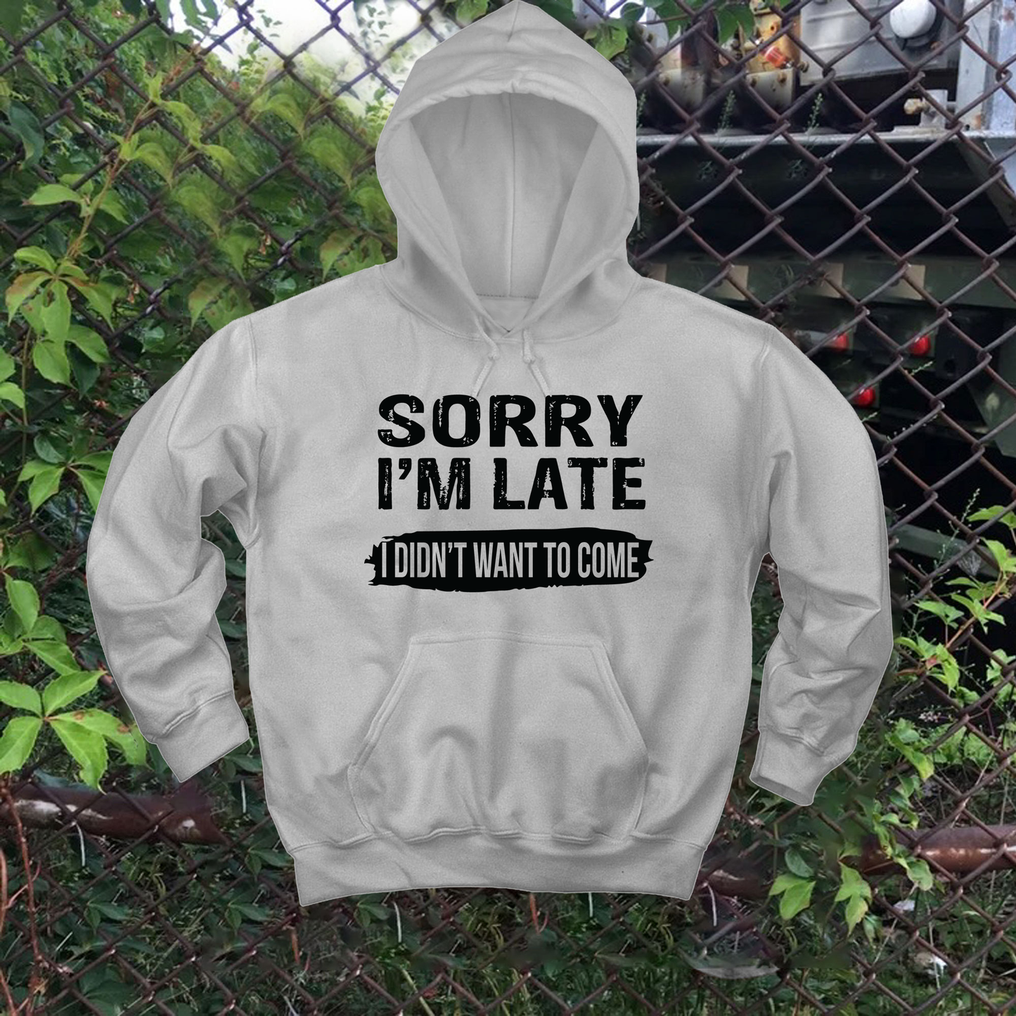 Sorry Im Late I Didn't Want To Come Hoodie