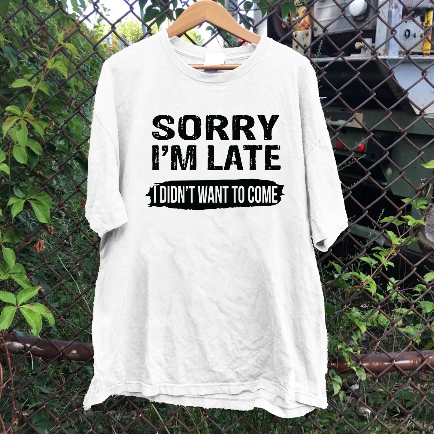 Sorry Im Late I Didn't Want To Come Tee